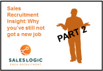 Sales Recruitment Insight: Still not got a new job-Part 2