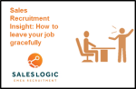 Sales Recruitment Insight: How to leave your job gracefully