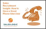 Saleslogic Recruiter Insight: How to Ace a Phone Interview