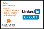 Sales Recruitment Insight: Is Your LinkedIn Profile Helping?